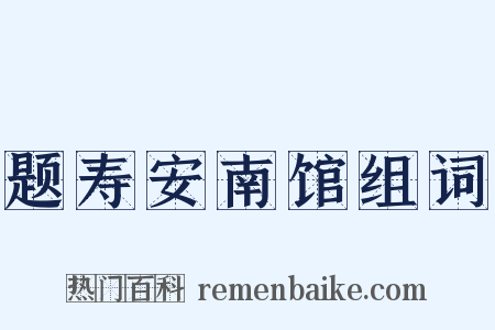 题寿安南馆组词是什么意思的图片